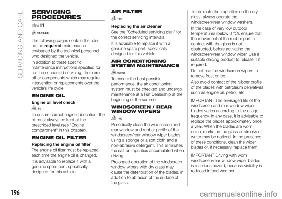 FIAT TIPO 5DOORS STATION WAGON 2018  Owner handbook (in English) SERVICING
PROCEDURES
78) 79) 80)
The following pages contain the rules
on therequiredmaintenance
envisaged by the technical personnel
who designed the vehicle.
In addition to these specific
maintenanc