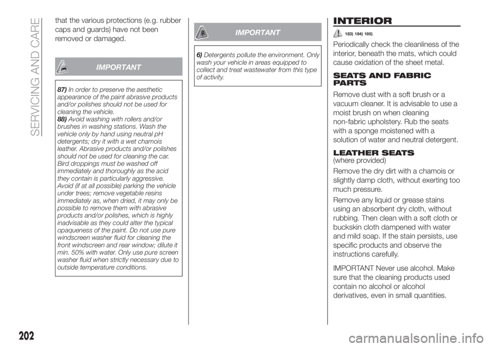 FIAT TIPO 5DOORS STATION WAGON 2018  Owner handbook (in English) that the various protections (e.g. rubber
caps and guards) have not been
removed or damaged.
IMPORTANT
87)In order to preserve the aesthetic
appearance of the paint abrasive products
and/or polishes s