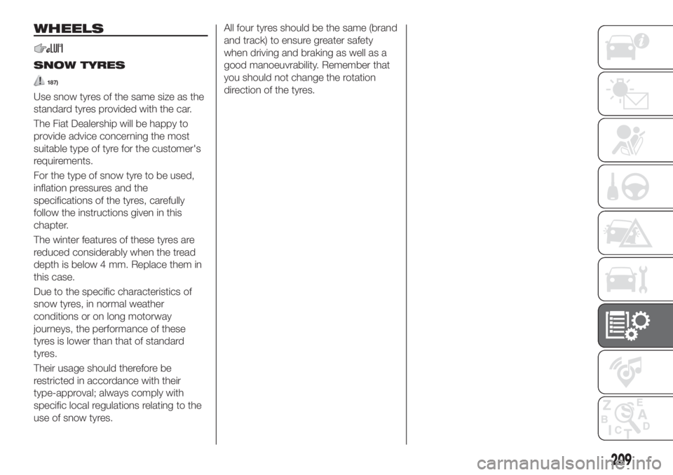 FIAT TIPO 5DOORS STATION WAGON 2018 Owner handbook (in English) WHEELS
SNOW TYRES
187)
Use snow tyres of the same size as the
standard tyres provided with the car.
The Fiat Dealership will be happy to
provide advice concerning the most
suitable type of tyre for th FIAT TIPO 5DOORS STATION WAGON 2018 Owner handbook (in English) WHEELS
SNOW TYRES
187)
Use snow tyres of the same size as the
standard tyres provided with the car.
The Fiat Dealership will be happy to
provide advice concerning the most
suitable type of tyre for th