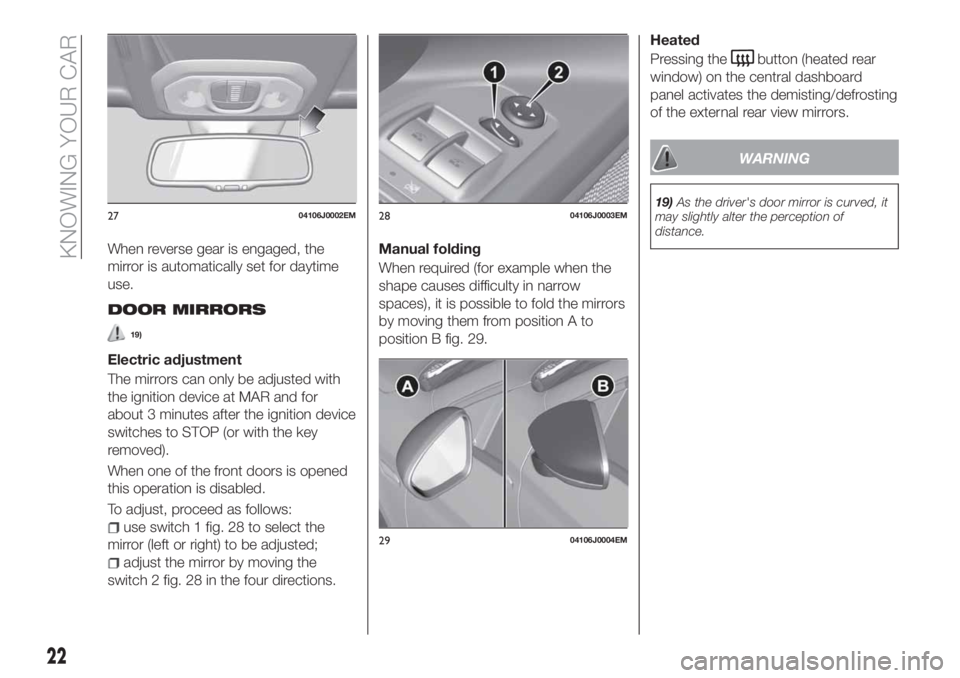 FIAT TIPO 5DOORS STATION WAGON 2018 Owner handbook (in English) When reverse gear is engaged, the
mirror is automatically set for daytime
use.
DOOR MIRRORS
19)
Electric adjustment
The mirrors can only be adjusted with
the ignition device at MAR and for
about 3 min FIAT TIPO 5DOORS STATION WAGON 2018 Owner handbook (in English) When reverse gear is engaged, the
mirror is automatically set for daytime
use.
DOOR MIRRORS
19)
Electric adjustment
The mirrors can only be adjusted with
the ignition device at MAR and for
about 3 min