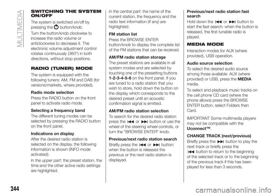 FIAT TIPO 5DOORS STATION WAGON 2018 Owner handbook (in English) SWITCHING THE SYSTEM
ON/OFF
The system is switched on/off by
pressing the
button/knob.
Turn the button/knob clockwise to
increase the radio volume or
anticlockwise to decrease it. The
electronic volum FIAT TIPO 5DOORS STATION WAGON 2018 Owner handbook (in English) SWITCHING THE SYSTEM
ON/OFF
The system is switched on/off by
pressing the
button/knob.
Turn the button/knob clockwise to
increase the radio volume or
anticlockwise to decrease it. The
electronic volum