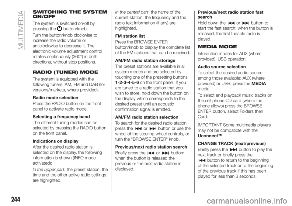 FIAT TIPO 5DOORS STATION WAGON 2018  Owner handbook (in English) SWITCHING THE SYSTEM
ON/OFF
The system is switched on/off by
pressing the
button/knob.
Turn the button/knob clockwise to
increase the radio volume or
anticlockwise to decrease it. The
electronic volum
