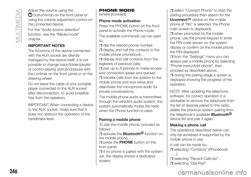 FIAT TIPO 5DOORS STATION WAGON 2018 Owner handbook (in English) Adjust the volume using the
button/knob on the front panel or
using the volume adjustment control on
the connected device.
For the "Audio source selection"
function, see the "Media mode FIAT TIPO 5DOORS STATION WAGON 2018 Owner handbook (in English) Adjust the volume using the
button/knob on the front panel or
using the volume adjustment control on
the connected device.
For the "Audio source selection"
function, see the "Media mode