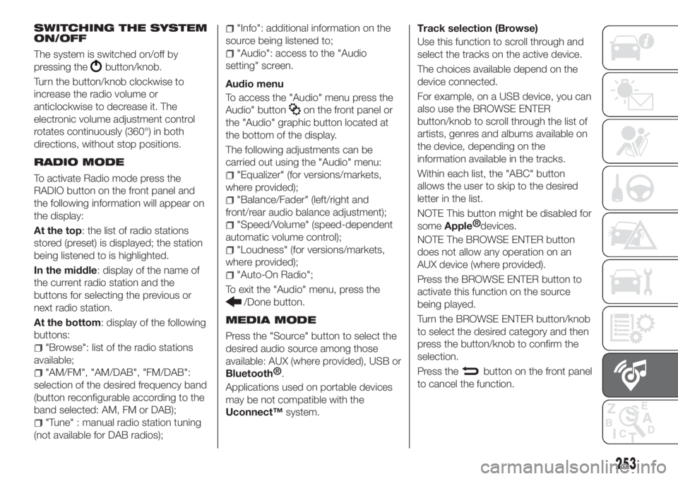 FIAT TIPO 5DOORS STATION WAGON 2018  Owner handbook (in English) SWITCHING THE SYSTEM
ON/OFF
The system is switched on/off by
pressing the
button/knob.
Turn the button/knob clockwise to
increase the radio volume or
anticlockwise to decrease it. The
electronic volum
