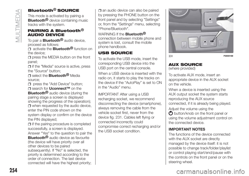 FIAT TIPO 5DOORS STATION WAGON 2018 Owner handbook (in English) This mode is activated by pairing a
Bluetooth®
device containing music
tracks with the system.
To pair a
Bluetooth®
audio device,
proceed as follows:
activate theBluetooth®
function on
the device;
FIAT TIPO 5DOORS STATION WAGON 2018 Owner handbook (in English) This mode is activated by pairing a
Bluetooth®
device containing music
tracks with the system.
To pair a
Bluetooth®
audio device,
proceed as follows:
activate theBluetooth®
function on
the device;