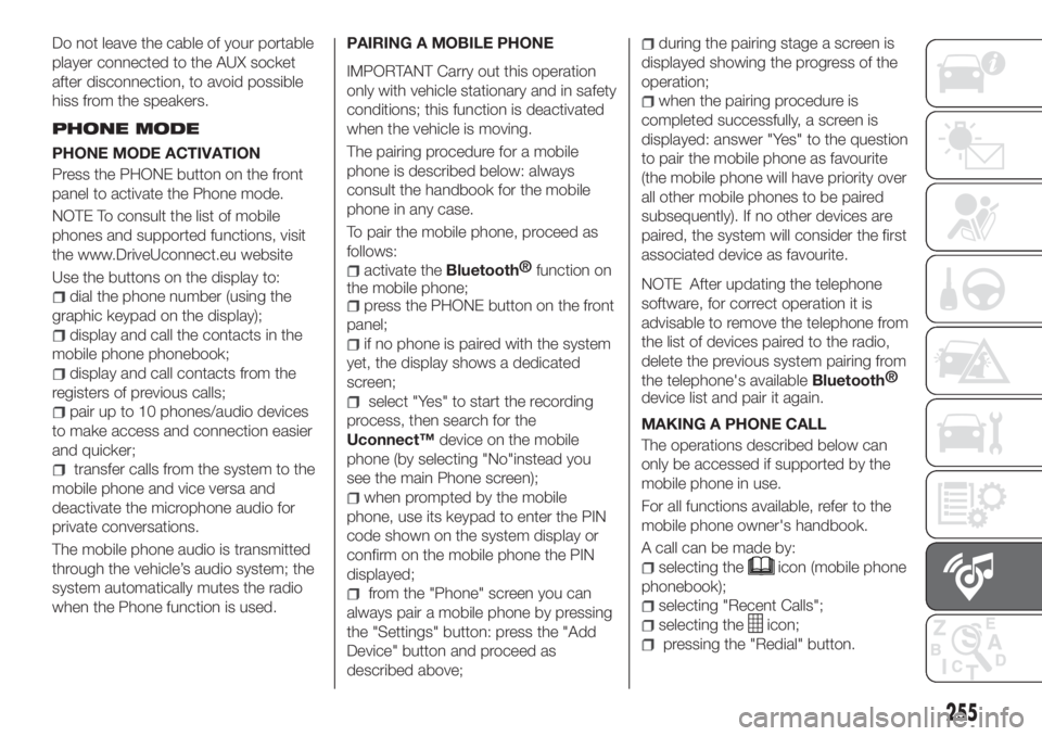 FIAT TIPO 5DOORS STATION WAGON 2018 Owner handbook (in English) Do not leave the cable of your portable
player connected to the AUX socket
after disconnection, to avoid possible
hiss from the speakers.
PHONE MODE
PHONE MODE ACTIVATION
Press the PHONE button on the FIAT TIPO 5DOORS STATION WAGON 2018 Owner handbook (in English) Do not leave the cable of your portable
player connected to the AUX socket
after disconnection, to avoid possible
hiss from the speakers.
PHONE MODE
PHONE MODE ACTIVATION
Press the PHONE button on the