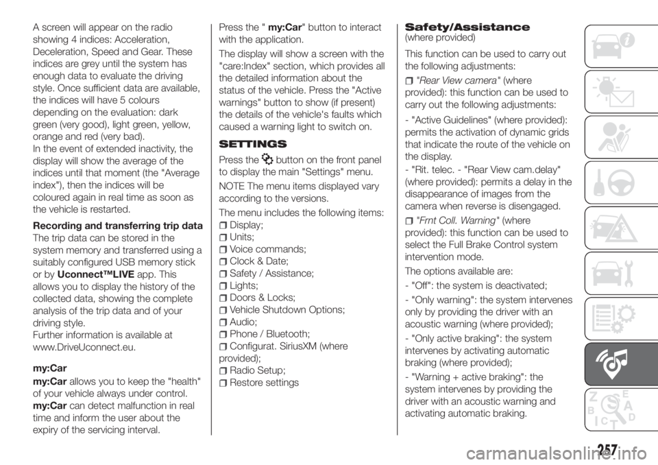 FIAT TIPO 5DOORS STATION WAGON 2018 Owner handbook (in English) A screen will appear on the radio
showing 4 indices: Acceleration,
Deceleration, Speed and Gear. These
indices are grey until the system has
enough data to evaluate the driving
style. Once sufficient FIAT TIPO 5DOORS STATION WAGON 2018 Owner handbook (in English) A screen will appear on the radio
showing 4 indices: Acceleration,
Deceleration, Speed and Gear. These
indices are grey until the system has
enough data to evaluate the driving
style. Once sufficient