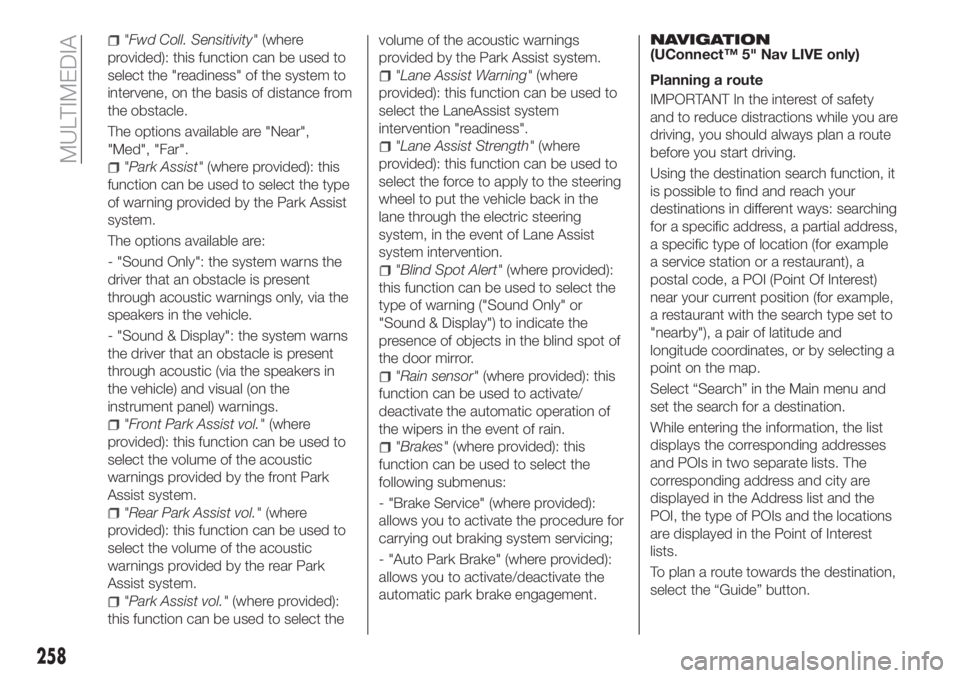 FIAT TIPO 5DOORS STATION WAGON 2018 Owner handbook (in English) "Fwd Coll. Sensitivity"(where
provided): this function can be used to
select the "readiness" of the system to
intervene, on the basis of distance from
the obstacle.
The options availab FIAT TIPO 5DOORS STATION WAGON 2018 Owner handbook (in English) "Fwd Coll. Sensitivity"(where
provided): this function can be used to
select the "readiness" of the system to
intervene, on the basis of distance from
the obstacle.
The options availab