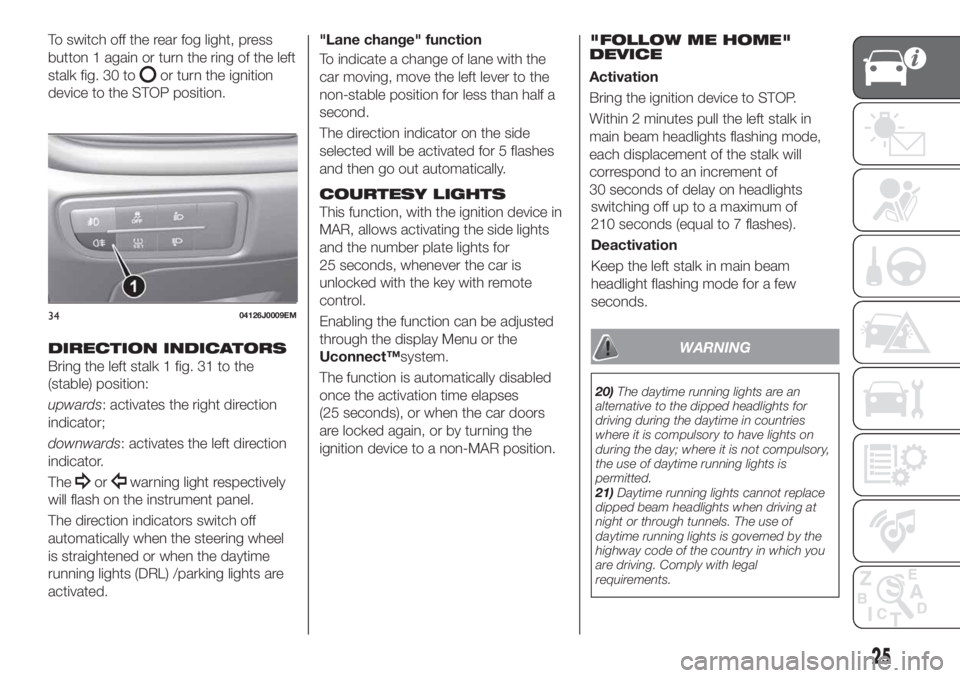 FIAT TIPO 5DOORS STATION WAGON 2018 Owner handbook (in English) To switch off the rear fog light, press
button 1 again or turn the ring of the left
stalk fig. 30 to
or turn the ignition
device to the STOP position.
DIRECTION INDICATORS
Bring the left stalk 1 fig. FIAT TIPO 5DOORS STATION WAGON 2018 Owner handbook (in English) To switch off the rear fog light, press
button 1 again or turn the ring of the left
stalk fig. 30 to
or turn the ignition
device to the STOP position.
DIRECTION INDICATORS
Bring the left stalk 1 fig.