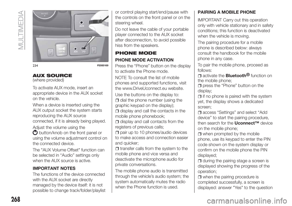 FIAT TIPO 5DOORS STATION WAGON 2018  Owner handbook (in English) AUX SOURCE(where provided)
To activate AUX mode, insert an
appropriate device in the AUX socket
on the vehicle.
When a device is inserted using the
AUX output socket the system starts
reproducing the 