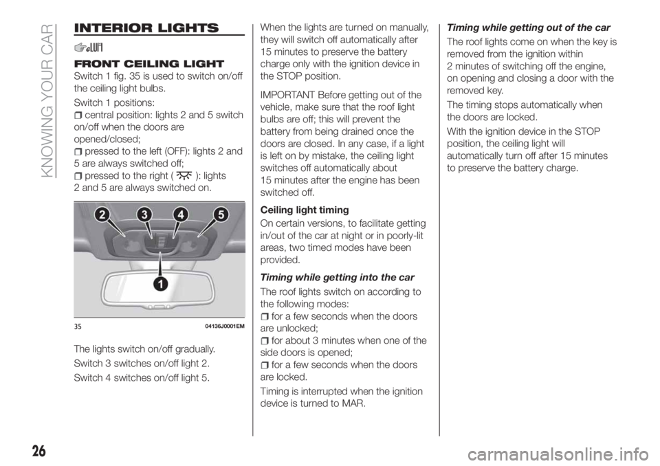 FIAT TIPO 5DOORS STATION WAGON 2018 Owner handbook (in English) INTERIOR LIGHTS
FRONT CEILING LIGHT
Switch 1 fig. 35 is used to switch on/off
the ceiling light bulbs.
Switch 1 positions:
central position: lights 2 and 5 switch
on/off when the doors are
opened/clos FIAT TIPO 5DOORS STATION WAGON 2018 Owner handbook (in English) INTERIOR LIGHTS
FRONT CEILING LIGHT
Switch 1 fig. 35 is used to switch on/off
the ceiling light bulbs.
Switch 1 positions:
central position: lights 2 and 5 switch
on/off when the doors are
opened/clos