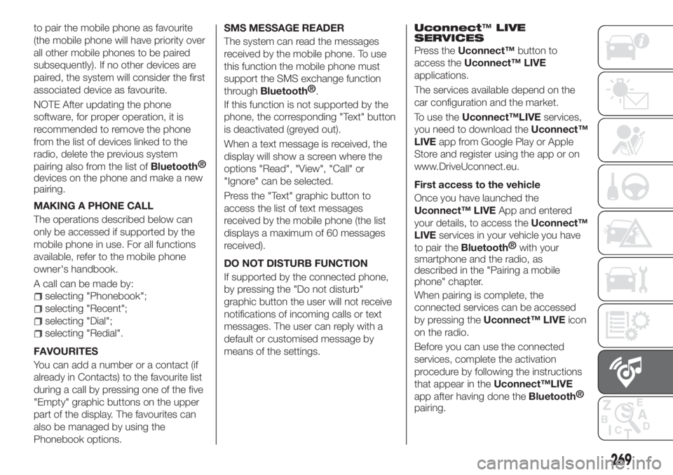 FIAT TIPO 5DOORS STATION WAGON 2018 Owner handbook (in English) to pair the mobile phone as favourite
(the mobile phone will have priority over
all other mobile phones to be paired
subsequently). If no other devices are
paired, the system will consider the first
a FIAT TIPO 5DOORS STATION WAGON 2018 Owner handbook (in English) to pair the mobile phone as favourite
(the mobile phone will have priority over
all other mobile phones to be paired
subsequently). If no other devices are
paired, the system will consider the first
a