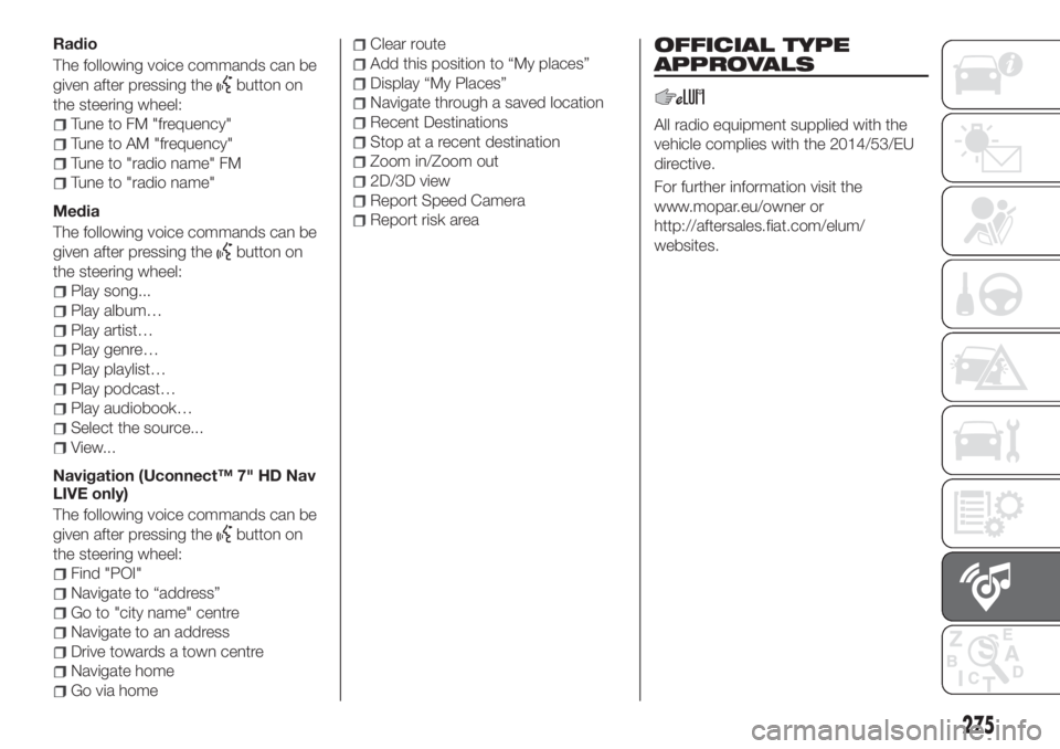FIAT TIPO 5DOORS STATION WAGON 2018 Owner handbook (in English) Radio
The following voice commands can be
given after pressing the
button on
the steering wheel:
Tune to FM "frequency"
Tune to AM "frequency"
Tune to "radio name" FM
Tune to & FIAT TIPO 5DOORS STATION WAGON 2018 Owner handbook (in English) Radio
The following voice commands can be
given after pressing the
button on
the steering wheel:
Tune to FM "frequency"
Tune to AM "frequency"
Tune to "radio name" FM
Tune to &