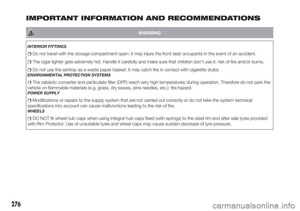 FIAT TIPO 5DOORS STATION WAGON 2018  Owner handbook (in English) IMPORTANT INFORMATION AND RECOMMENDATIONS
WARNING
INTERIOR FITTINGS
Do not travel with the storage compartment open: it may injure the front seat occupants in the event of an accident.
The cigar light