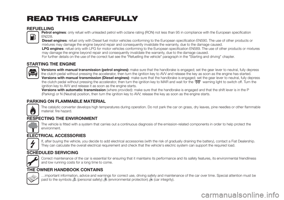 FIAT TIPO 5DOORS STATION WAGON 2018  Owner handbook (in English) READ THIS CAREFULLY
REFUELLINGPetrol engines: only refuel with unleaded petrol with octane rating (RON) not less than 95 in compliance with the European specification
EN228.
Diesel engines: refuel onl