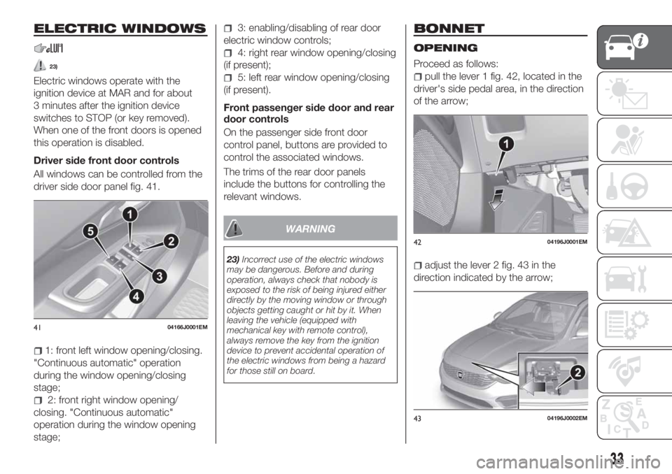 FIAT TIPO 5DOORS STATION WAGON 2018 Owner handbook (in English) ELECTRIC WINDOWS
23)
Electric windows operate with the
ignition device at MAR and for about
3 minutes after the ignition device
switches to STOP (or key removed).
When one of the front doors is opened FIAT TIPO 5DOORS STATION WAGON 2018 Owner handbook (in English) ELECTRIC WINDOWS
23)
Electric windows operate with the
ignition device at MAR and for about
3 minutes after the ignition device
switches to STOP (or key removed).
When one of the front doors is opened