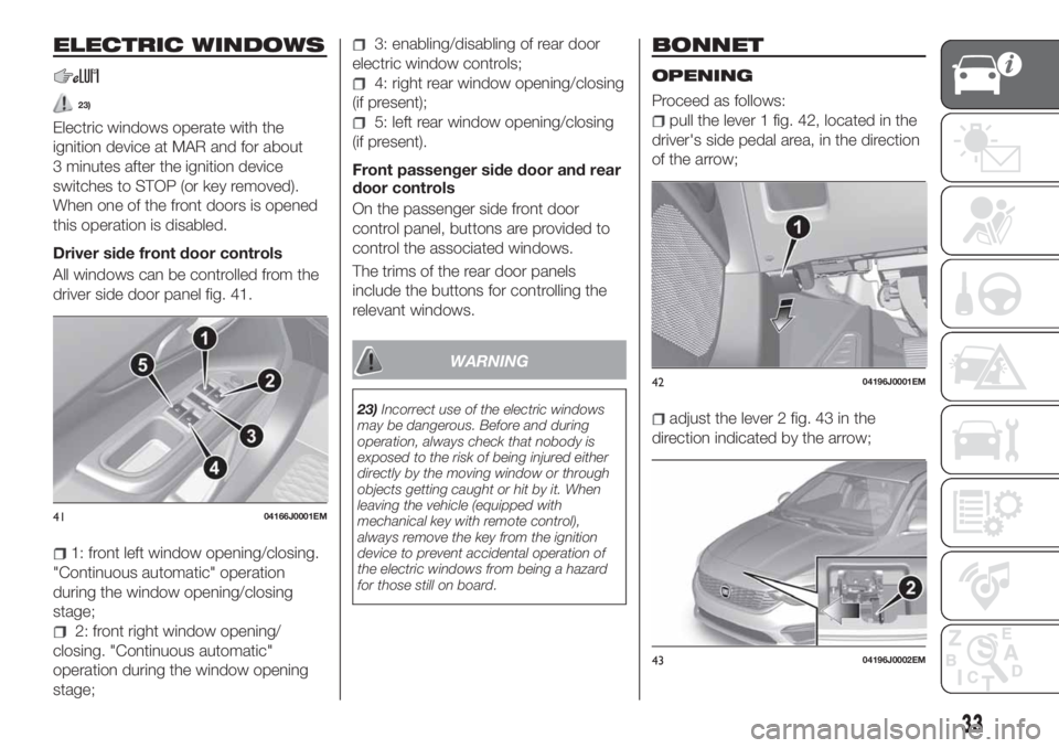 FIAT TIPO 5DOORS STATION WAGON 2018  Owner handbook (in English) ELECTRIC WINDOWS
23)
Electric windows operate with the
ignition device at MAR and for about
3 minutes after the ignition device
switches to STOP (or key removed).
When one of the front doors is opened