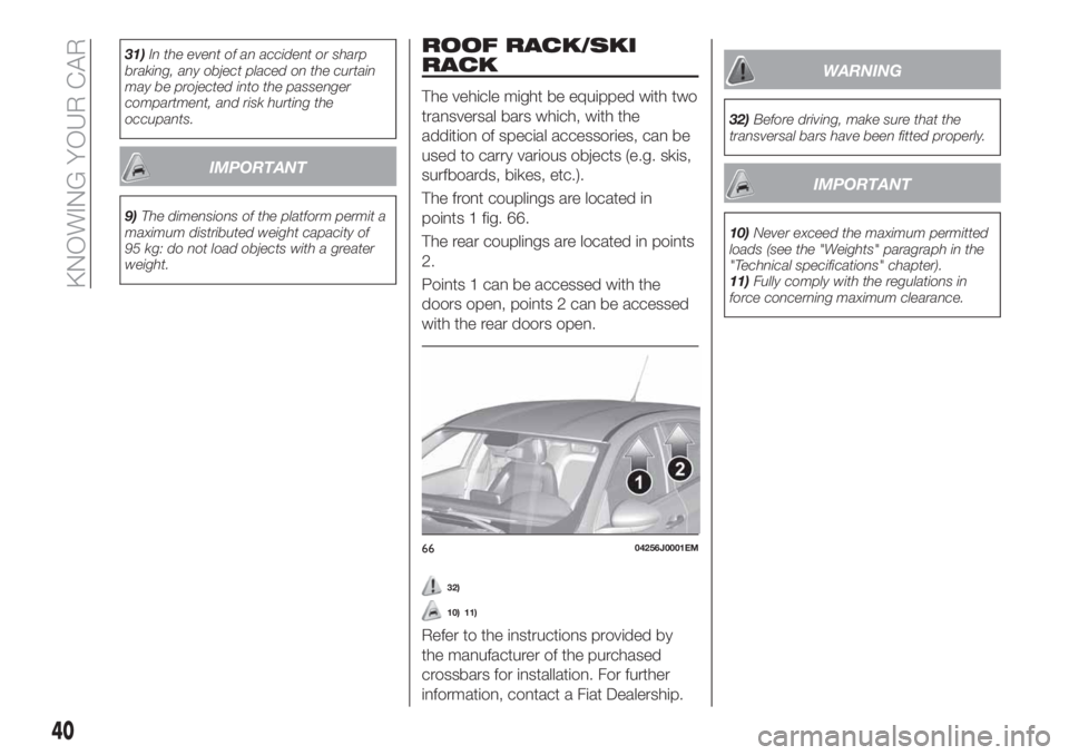 FIAT TIPO 5DOORS STATION WAGON 2018 Owner handbook (in English) 31)In the event of an accident or sharp
braking, any object placed on the curtain
may be projected into the passenger
compartment, and risk hurting the
occupants.
IMPORTANT
9)The dimensions of the pla FIAT TIPO 5DOORS STATION WAGON 2018 Owner handbook (in English) 31)In the event of an accident or sharp
braking, any object placed on the curtain
may be projected into the passenger
compartment, and risk hurting the
occupants.
IMPORTANT
9)The dimensions of the pla