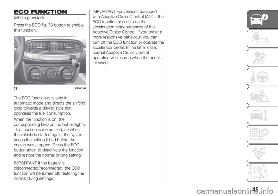 FIAT TIPO 5DOORS STATION WAGON 2018 Owner handbook (in English) ECO FUNCTION
(where provided)
Press the ECO fig. 73 button to enable
this function.
The ECO function only acts in
automatic mode and directs the shifting
logic towards a driving style that
optimises t FIAT TIPO 5DOORS STATION WAGON 2018 Owner handbook (in English) ECO FUNCTION
(where provided)
Press the ECO fig. 73 button to enable
this function.
The ECO function only acts in
automatic mode and directs the shifting
logic towards a driving style that
optimises t