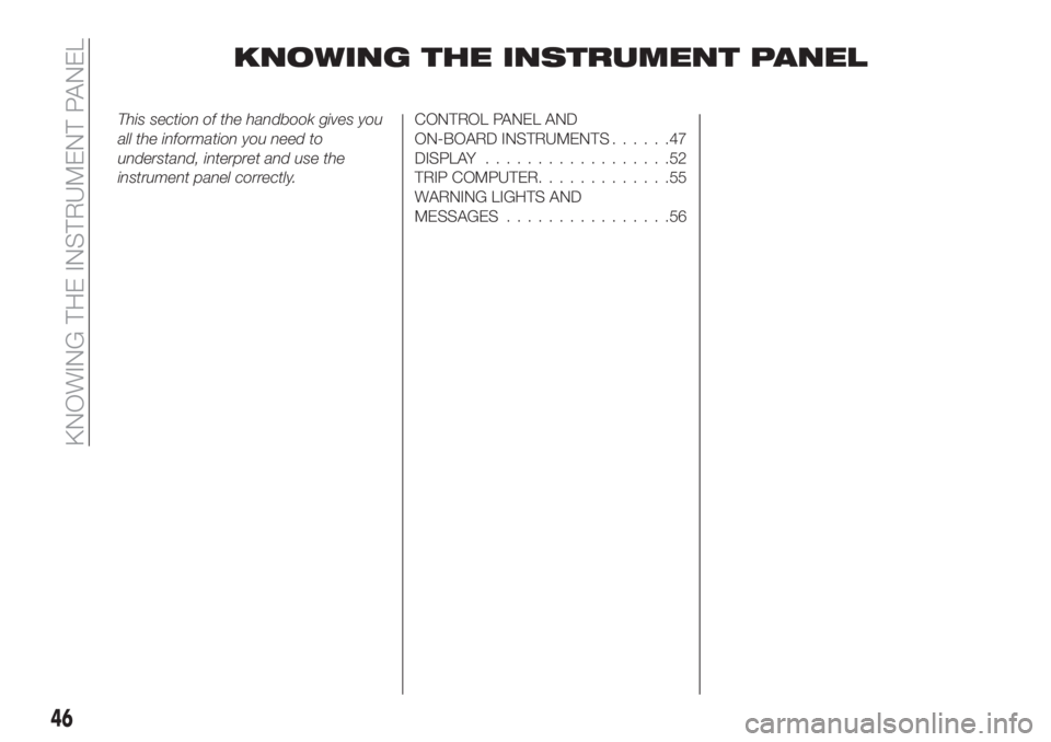 FIAT TIPO 5DOORS STATION WAGON 2018  Owner handbook (in English) KNOWING THE INSTRUMENT PANEL
This section of the handbook gives you
all the information you need to
understand, interpret and use the
instrument panel correctly.CONTROL PANEL AND
ON-BOARD INSTRUMENTS.