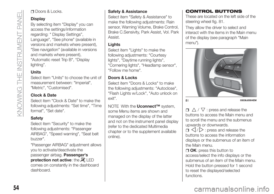 FIAT TIPO 5DOORS STATION WAGON 2018  Owner handbook (in English) Doors & Locks.
Display
By selecting item "Display" you can
access the settings/information
regarding: " Display Settings”,
Language", "See phone" (available in
versions and m