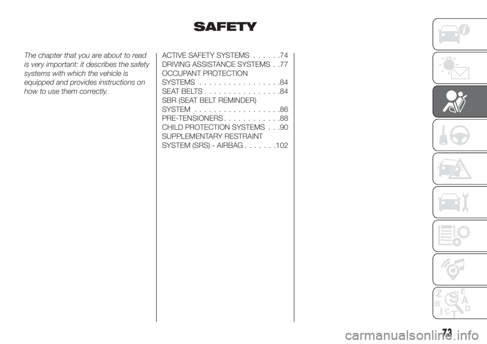 FIAT TIPO 5DOORS STATION WAGON 2018 Owner handbook (in English) SAFETY
The chapter that you are about to read
is very important: it describes the safety
systems with which the vehicle is
equipped and provides instructions on
how to use them correctly.ACTIVE SAFETY FIAT TIPO 5DOORS STATION WAGON 2018 Owner handbook (in English) SAFETY
The chapter that you are about to read
is very important: it describes the safety
systems with which the vehicle is
equipped and provides instructions on
how to use them correctly.ACTIVE SAFETY