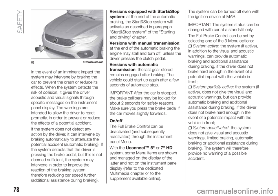 FIAT TIPO 5DOORS STATION WAGON 2018 Owner handbook (in English) In the event of an imminent impact the
system may intervene by braking the
car to prevent the crash or reduce its
effects. When the system detects the
risk of collision, it gives the driver
acoustic a FIAT TIPO 5DOORS STATION WAGON 2018 Owner handbook (in English) In the event of an imminent impact the
system may intervene by braking the
car to prevent the crash or reduce its
effects. When the system detects the
risk of collision, it gives the driver
acoustic a
