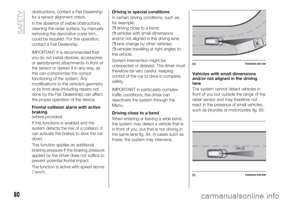 FIAT TIPO 5DOORS STATION WAGON 2018 Owner handbook (in English) obstructions, contact a Fiat Dealership
for a sensor alignment check.
In the absence of visible obstructions,
cleaning the radar surface, by manually
removing the decorative cover trim,
could be requi FIAT TIPO 5DOORS STATION WAGON 2018 Owner handbook (in English) obstructions, contact a Fiat Dealership
for a sensor alignment check.
In the absence of visible obstructions,
cleaning the radar surface, by manually
removing the decorative cover trim,
could be requi