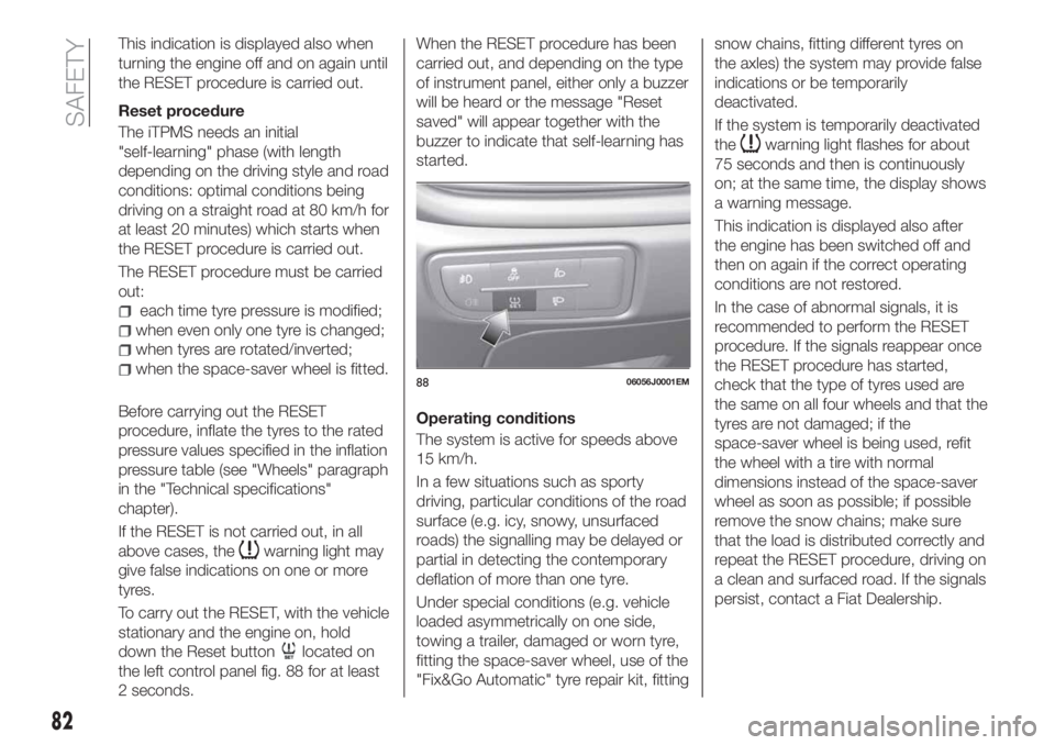 FIAT TIPO 5DOORS STATION WAGON 2018 Owner handbook (in English) This indication is displayed also when
turning the engine off and on again until
the RESET procedure is carried out.
Reset procedure
The iTPMS needs an initial
"self-learning" phase (with leng FIAT TIPO 5DOORS STATION WAGON 2018 Owner handbook (in English) This indication is displayed also when
turning the engine off and on again until
the RESET procedure is carried out.
Reset procedure
The iTPMS needs an initial
"self-learning" phase (with leng