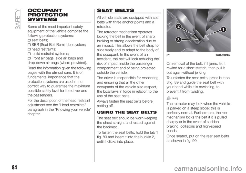 FIAT TIPO 5DOORS STATION WAGON 2018 Owner handbook (in English) OCCUPANT
PROTECTION
SYSTEMS
Some of the most important safety
equipment of the vehicle comprise the
following protection systems:
seat belts;
SBR (Seat Belt Reminder) system;
head restraints;
child re FIAT TIPO 5DOORS STATION WAGON 2018 Owner handbook (in English) OCCUPANT
PROTECTION
SYSTEMS
Some of the most important safety
equipment of the vehicle comprise the
following protection systems:
seat belts;
SBR (Seat Belt Reminder) system;
head restraints;
child re