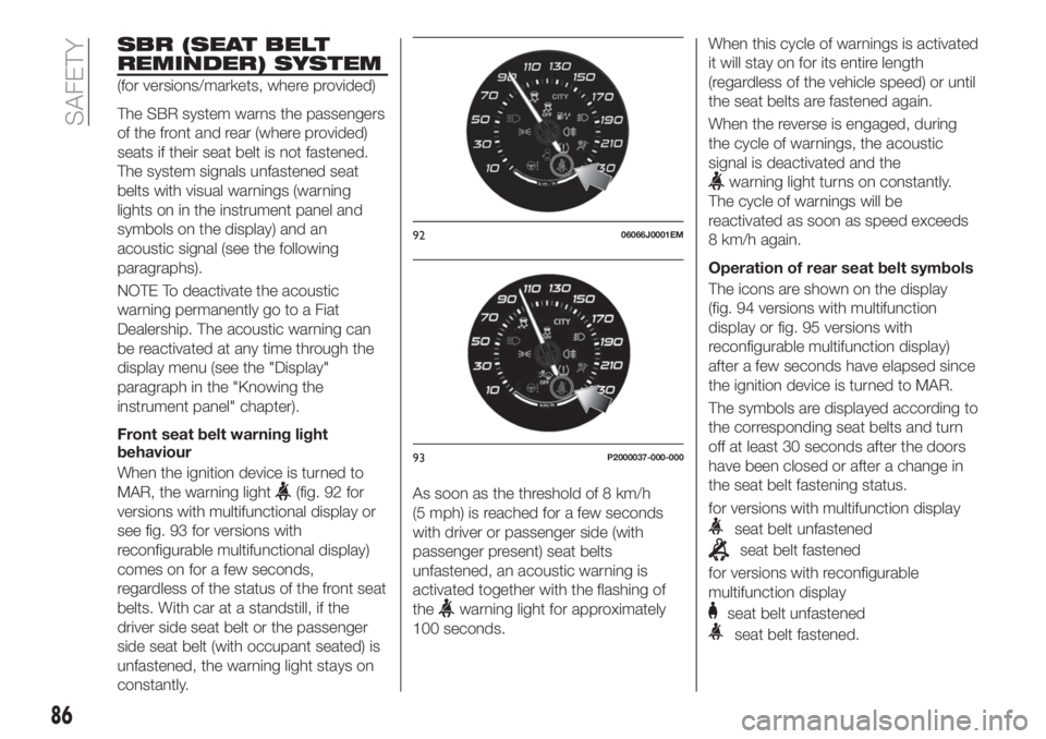 FIAT TIPO 5DOORS STATION WAGON 2018  Owner handbook (in English) SBR (SEAT BELT
REMINDER) SYSTEM
(for versions/markets, where provided)
The SBR system warns the passengers
of the front and rear (where provided)
seats if their seat belt is not fastened.
The system s