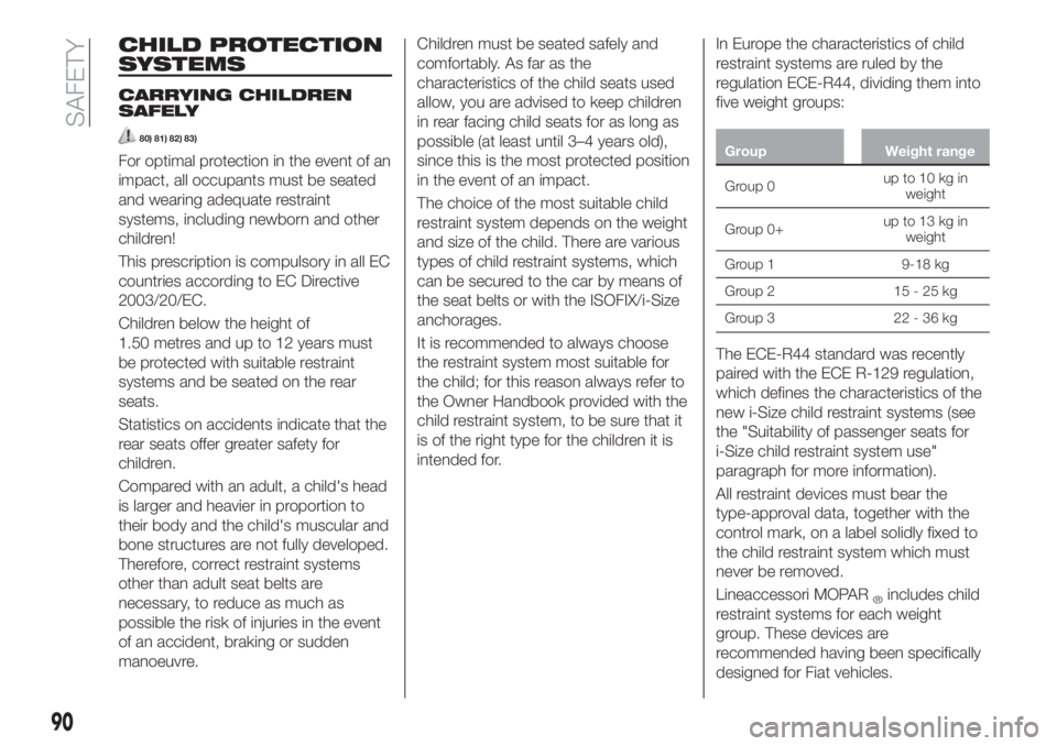 FIAT TIPO 5DOORS STATION WAGON 2018  Owner handbook (in English) CHILD PROTECTION
SYSTEMS
CARRYING CHILDREN
SAFELY
80) 81) 82) 83)
For optimal protection in the event of an
impact, all occupants must be seated
and wearing adequate restraint
systems, including newbo