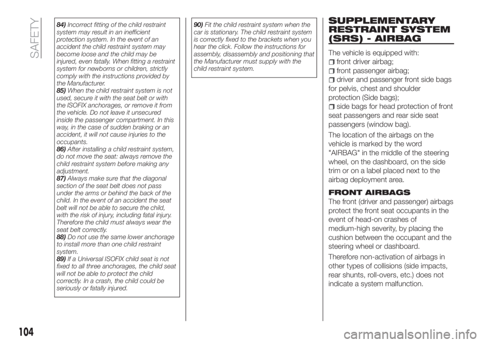 FIAT TIPO 5DOORS STATION WAGON 2020  Owner handbook (in English) 84)Incorrect fitting of the child restraint
system may result in an inefficient
protection system. In the event of an
accident the child restraint system may
become loose and the child may be
injured,