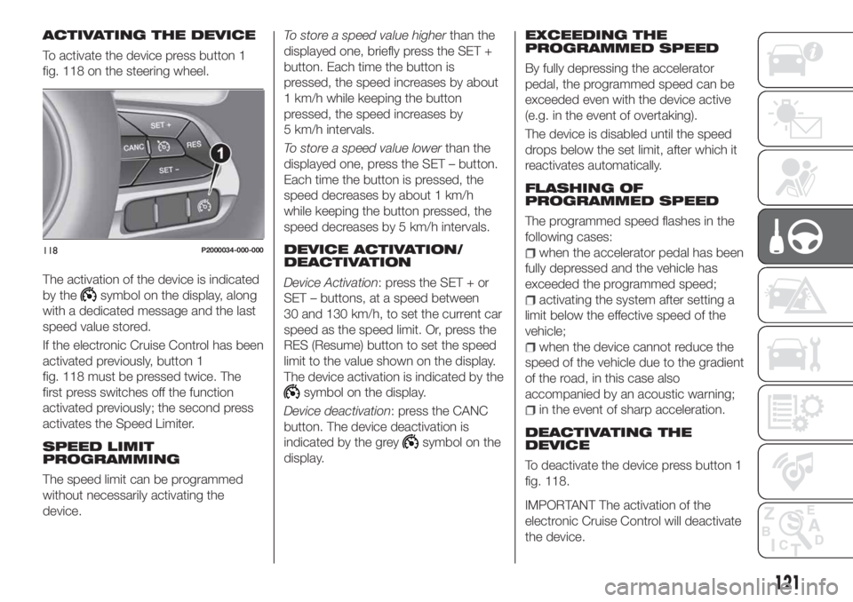 FIAT TIPO 5DOORS STATION WAGON 2020  Owner handbook (in English) ACTIVATING THE DEVICE
To activate the device press button 1
fig. 118 on the steering wheel.
The activation of the device is indicated
by the
symbol on the display, along
with a dedicated message and t