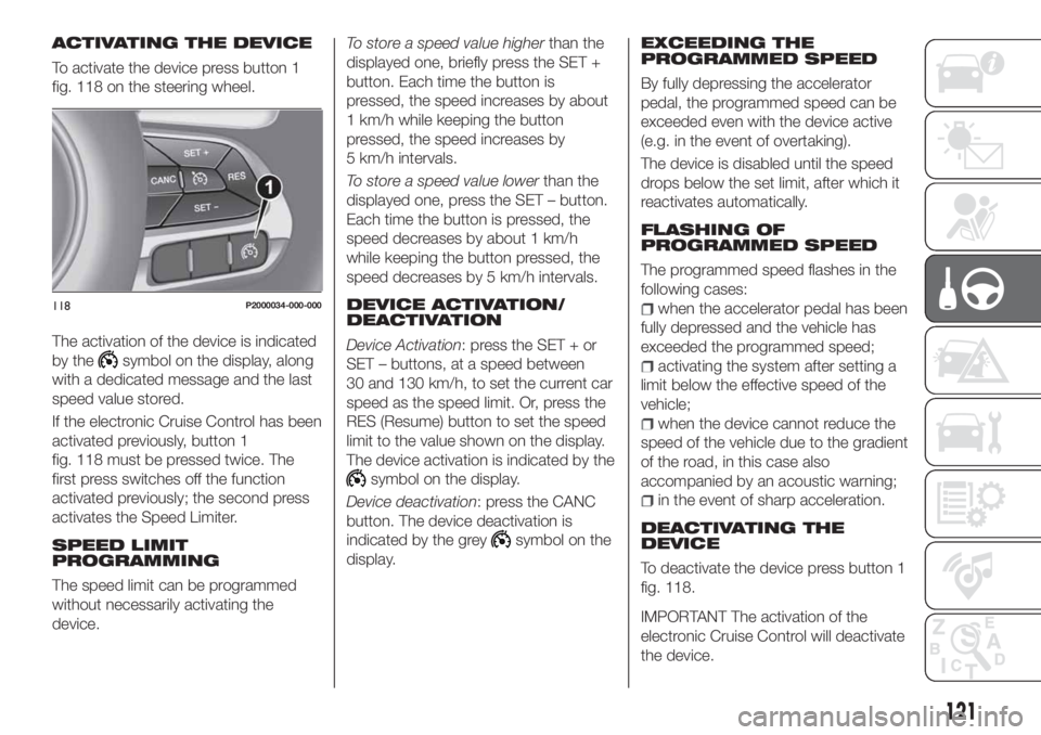 FIAT TIPO 5DOORS STATION WAGON 2019 Owner handbook (in English) ACTIVATING THE DEVICE
To activate the device press button 1
fig. 118 on the steering wheel.
The activation of the device is indicated
by the
symbol on the display, along
with a dedicated message and t FIAT TIPO 5DOORS STATION WAGON 2019 Owner handbook (in English) ACTIVATING THE DEVICE
To activate the device press button 1
fig. 118 on the steering wheel.
The activation of the device is indicated
by the
symbol on the display, along
with a dedicated message and t