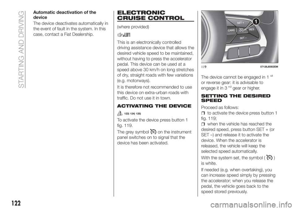 FIAT TIPO 5DOORS STATION WAGON 2019 Owner handbook (in English) Automatic deactivation of the
device
The device deactivates automatically in
the event of fault in the system. In this
case, contact a Fiat Dealership.ELECTRONIC
CRUISE CONTROL
(where provided)
This i FIAT TIPO 5DOORS STATION WAGON 2019 Owner handbook (in English) Automatic deactivation of the
device
The device deactivates automatically in
the event of fault in the system. In this
case, contact a Fiat Dealership.ELECTRONIC
CRUISE CONTROL
(where provided)
This i