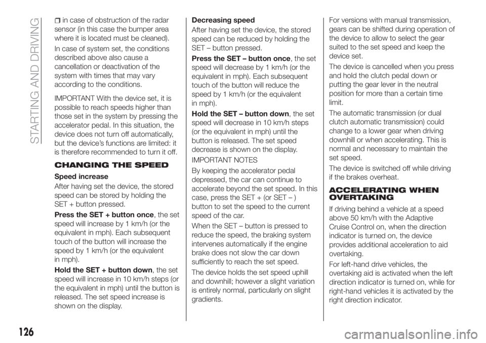 FIAT TIPO 5DOORS STATION WAGON 2019 Owner handbook (in English) in case of obstruction of the radar
sensor (in this case the bumper area
where it is located must be cleaned).
In case of system set, the conditions
described above also cause a
cancellation or deacti FIAT TIPO 5DOORS STATION WAGON 2019 Owner handbook (in English) in case of obstruction of the radar
sensor (in this case the bumper area
where it is located must be cleaned).
In case of system set, the conditions
described above also cause a
cancellation or deacti