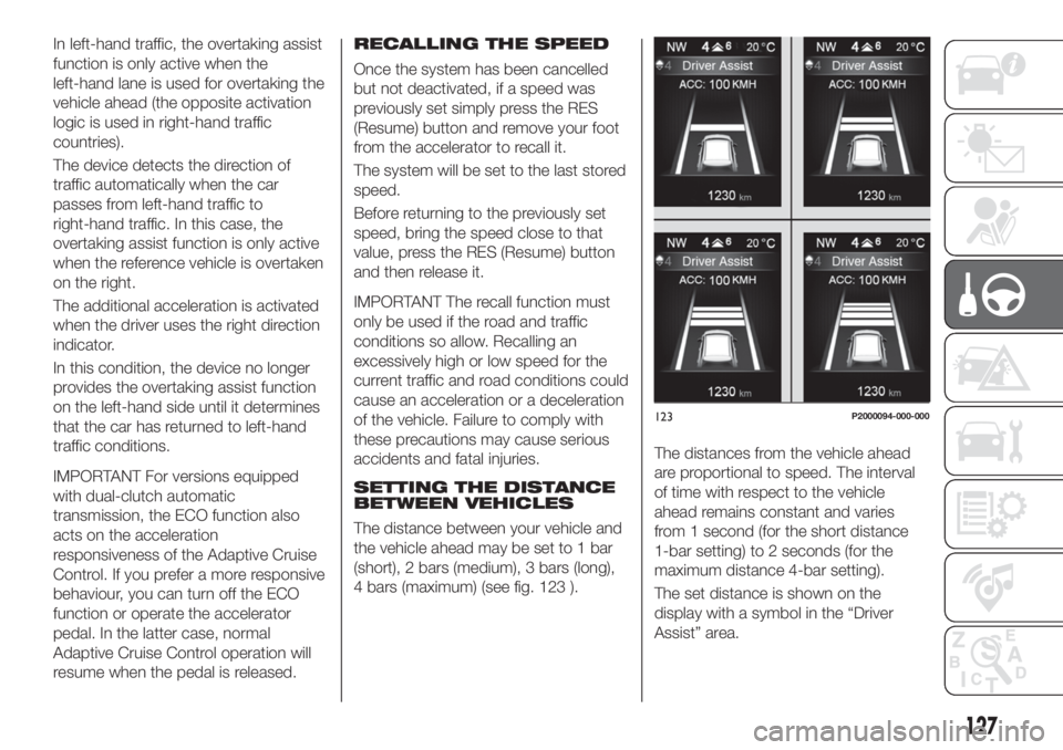 FIAT TIPO 5DOORS STATION WAGON 2019 Owner handbook (in English) In left-hand traffic, the overtaking assist
function is only active when the
left-hand lane is used for overtaking the
vehicle ahead (the opposite activation
logic is used in right-hand traffic
countr FIAT TIPO 5DOORS STATION WAGON 2019 Owner handbook (in English) In left-hand traffic, the overtaking assist
function is only active when the
left-hand lane is used for overtaking the
vehicle ahead (the opposite activation
logic is used in right-hand traffic
countr