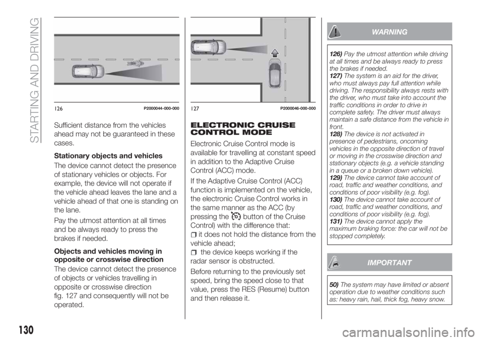 FIAT TIPO 5DOORS STATION WAGON 2019 Owner handbook (in English) Sufficient distance from the vehicles
ahead may not be guaranteed in these
cases.
Stationary objects and vehicles
The device cannot detect the presence
of stationary vehicles or objects. For
example, FIAT TIPO 5DOORS STATION WAGON 2019 Owner handbook (in English) Sufficient distance from the vehicles
ahead may not be guaranteed in these
cases.
Stationary objects and vehicles
The device cannot detect the presence
of stationary vehicles or objects. For
example,