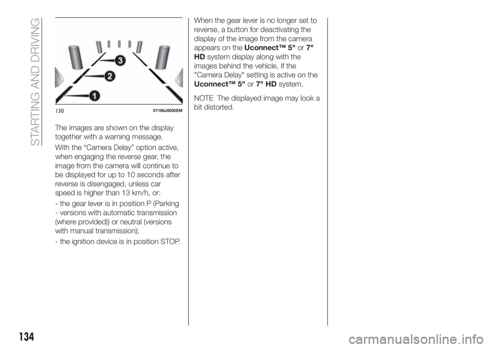 FIAT TIPO 5DOORS STATION WAGON 2019 Owner handbook (in English) The images are shown on the display
together with a warning message.
With the “Camera Delay” option active,
when engaging the reverse gear, the
image from the camera will continue to
be displayed FIAT TIPO 5DOORS STATION WAGON 2019 Owner handbook (in English) The images are shown on the display
together with a warning message.
With the “Camera Delay” option active,
when engaging the reverse gear, the
image from the camera will continue to
be displayed