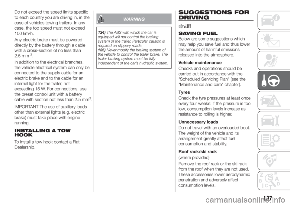 FIAT TIPO 5DOORS STATION WAGON 2020  Owner handbook (in English) Do not exceed the speed limits specific
to each country you are driving in, in the
case of vehicles towing trailers. In any
case, the top speed must not exceed
100 km/h.
Any electric brake must be pow