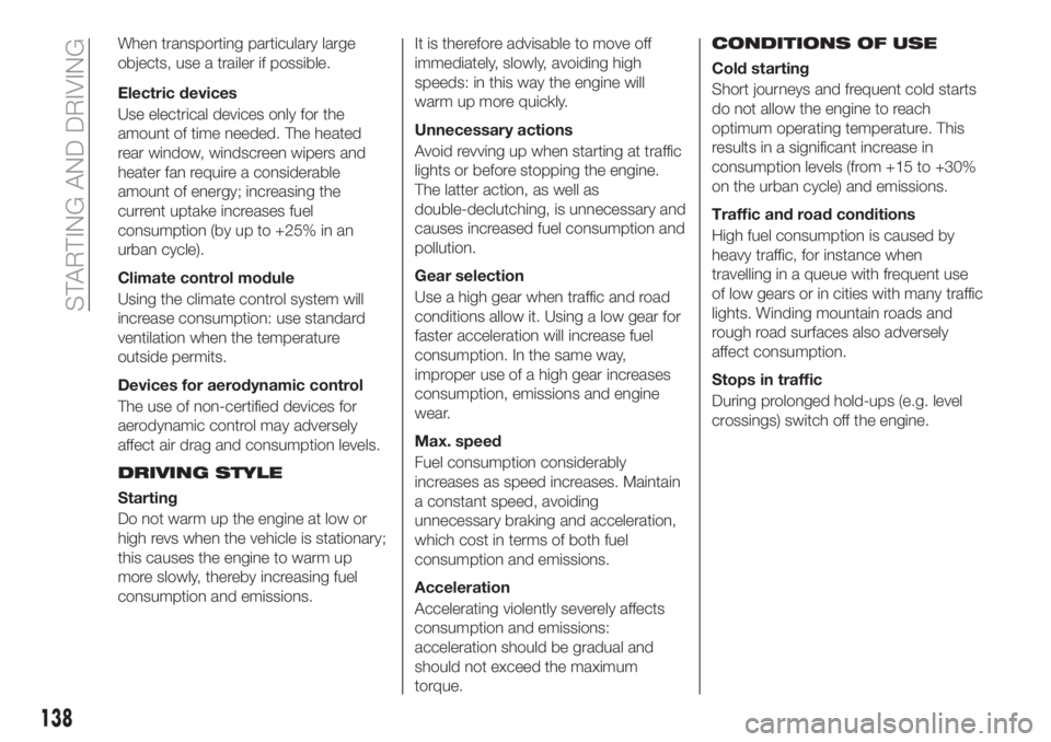 FIAT TIPO 5DOORS STATION WAGON 2020  Owner handbook (in English) When transporting particulary large
objects, use a trailer if possible.
Electric devices
Use electrical devices only for the
amount of time needed. The heated
rear window, windscreen wipers and
heater