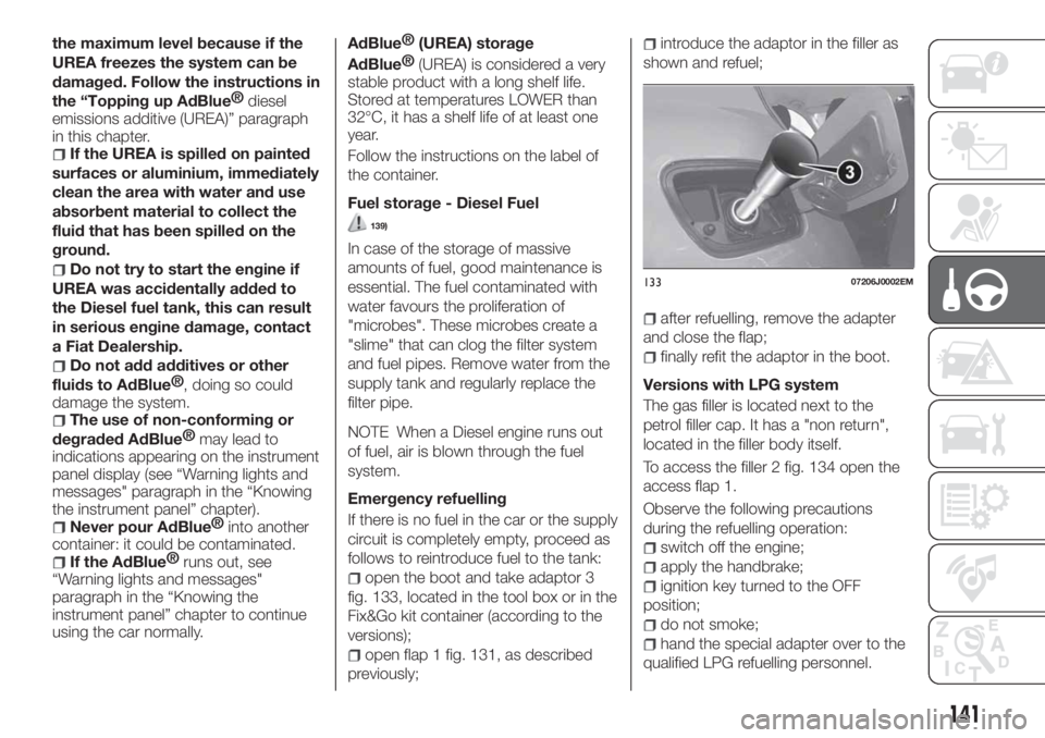 FIAT TIPO 5DOORS STATION WAGON 2020  Owner handbook (in English) the maximum level because if the
UREA freezes the system can be
damaged. Follow the instructions in
the “Topping up
AdBlue®
diesel
emissions additive (UREA)” paragraph
in this chapter.
If the URE
