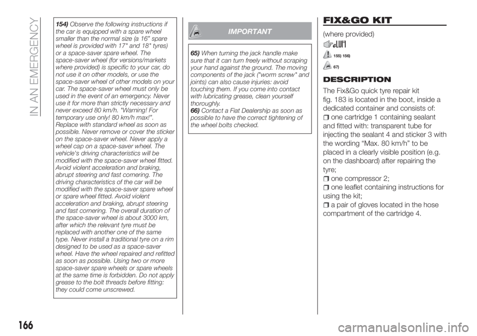 FIAT TIPO 5DOORS STATION WAGON 2020  Owner handbook (in English) 154)Observe the following instructions if
the car is equipped with a spare wheel
smaller than the normal size (a 16” spare
wheel is provided with 17" and 18" tyres)
or a space-saver spare wh