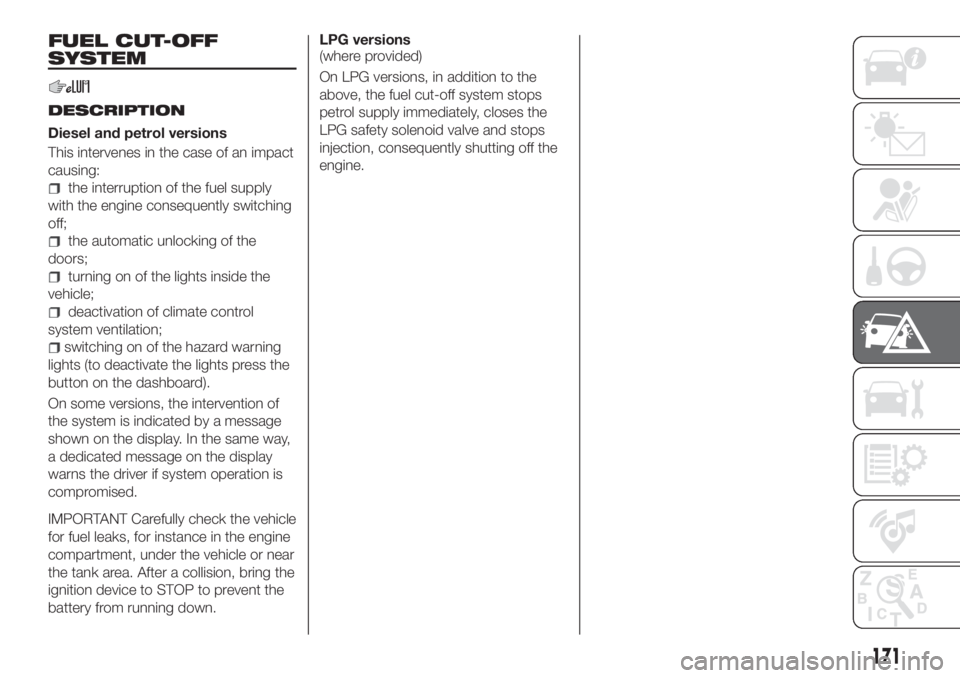 FIAT TIPO 5DOORS STATION WAGON 2020  Owner handbook (in English) FUEL CUT-OFF
SYSTEM
DESCRIPTION
Diesel and petrol versions
This intervenes in the case of an impact
causing:
the interruption of the fuel supply
with the engine consequently switching
off;
the automat