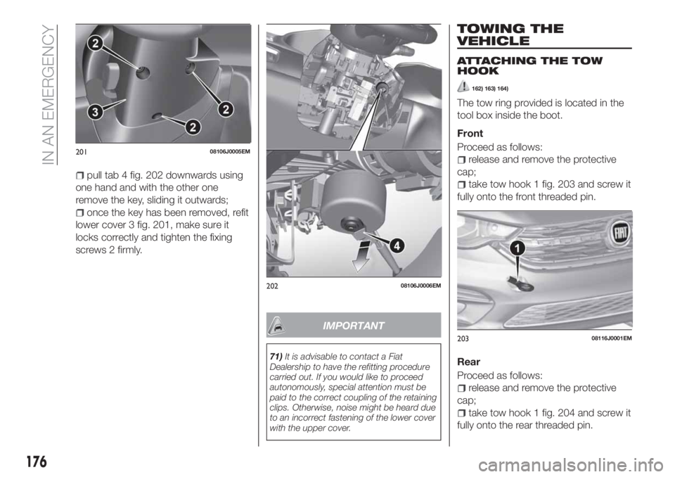 FIAT TIPO 5DOORS STATION WAGON 2020  Owner handbook (in English) pull tab 4 fig. 202 downwards using
one hand and with the other one
remove the key, sliding it outwards;
once the key has been removed, refit
lower cover 3 fig. 201, make sure it
locks correctly and t