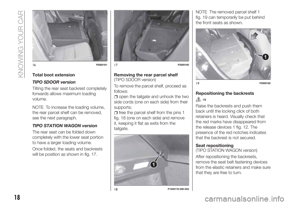 FIAT TIPO 5DOORS STATION WAGON 2019  Owner handbook (in English) Total boot extension
TIPO 5DOOR version
Tilting the rear seat backrest completely
forwards allows maximum loading
volume.
NOTE To increase the loading volume,
the rear parcel shelf can be removed,
see