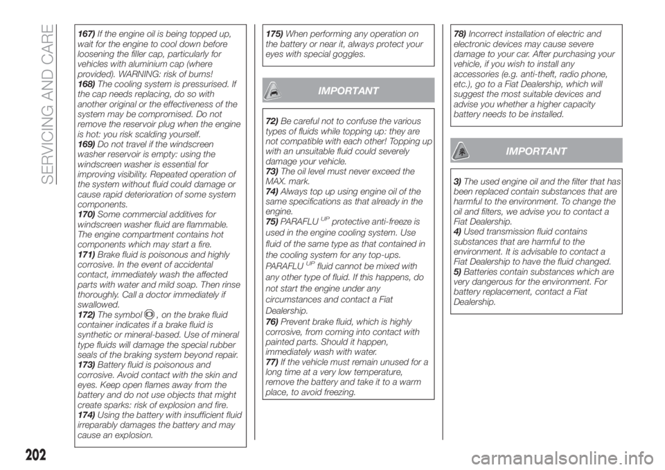 FIAT TIPO 5DOORS STATION WAGON 2020  Owner handbook (in English) 167)If the engine oil is being topped up,
wait for the engine to cool down before
loosening the filler cap, particularly for
vehicles with aluminium cap (where
provided). WARNING: risk of burns!
168)T