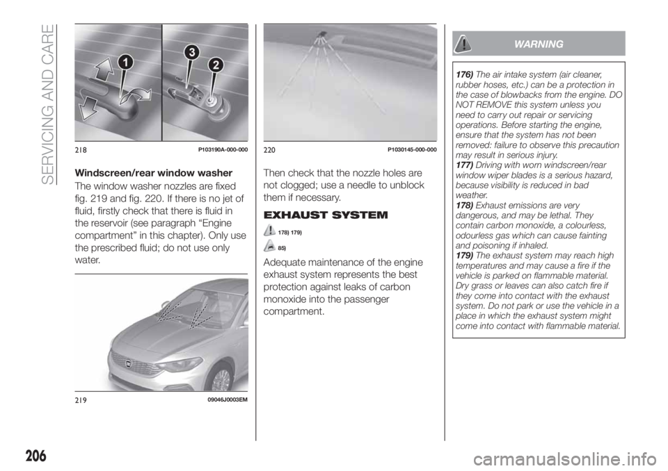 FIAT TIPO 5DOORS STATION WAGON 2020  Owner handbook (in English) Windscreen/rear window washer
The window washer nozzles are fixed
fig. 219 and fig. 220. If there is no jet of
fluid, firstly check that there is fluid in
the reservoir (see paragraph “Engine
compar