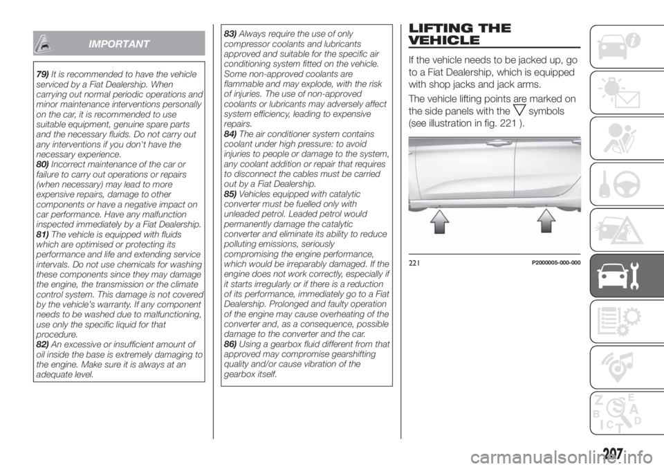 FIAT TIPO 5DOORS STATION WAGON 2020  Owner handbook (in English) IMPORTANT
79)It is recommended to have the vehicle
serviced by a Fiat Dealership. When
carrying out normal periodic operations and
minor maintenance interventions personally
on the car, it is recommen